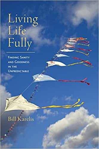 Living Life Fully, Finding Sanity and Goodness in the Unpredictable