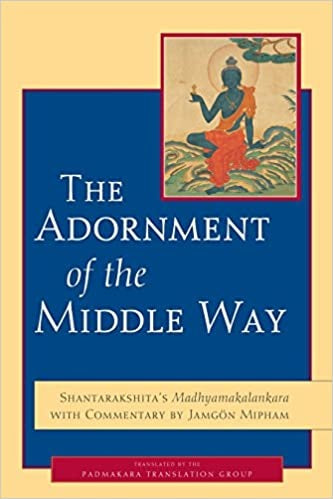 Adornment of the Middle Way, Shantarakshita's Madhyamakalankara with commentary by Jamgon Mipham