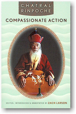 Compassionate Action, the Life Story of Chatral Rinpoche