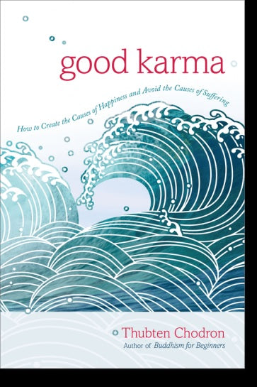 Good Karma,How to Create the Causes of Happiness and Avoid the Causes of Suffering